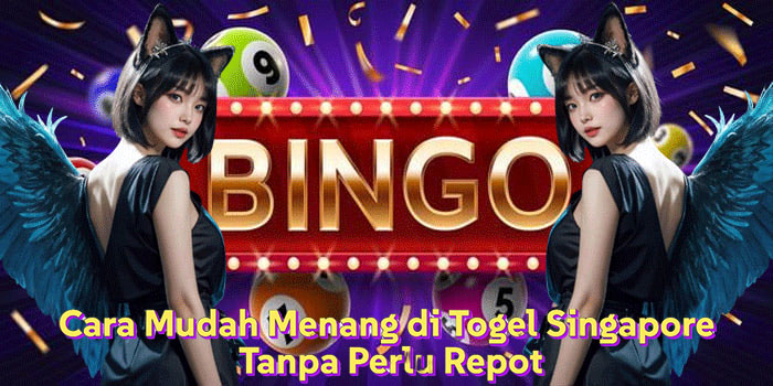 Cara Mudah Menang di Togel Singapore Tanpa Perlu Repot