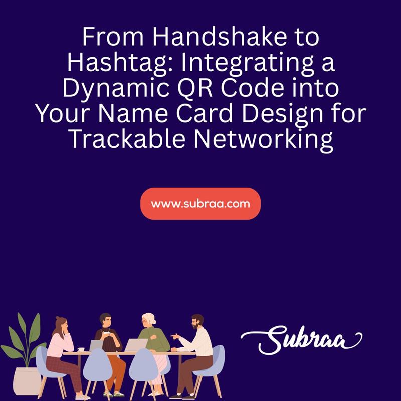 From Handshake to Hashtag: Integrating a Dynamic QR Code into Your Name Card Design for Trackable Ne