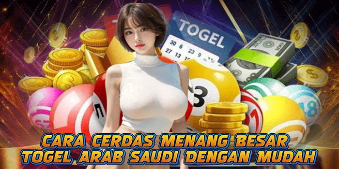 Cara Cerdas Menang Besar Togel Arab Saudi Dengan Mudah
