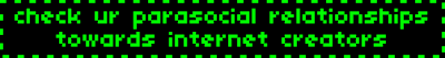 check your parasocial relationships towards internet creators