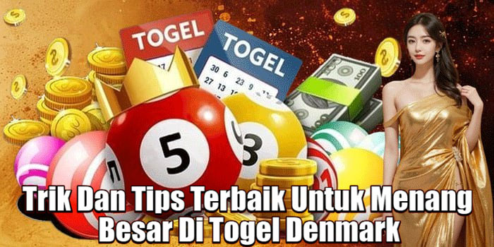 Trik Dan Tips Terbaik Untuk Menang Besar Di Togel Denmark