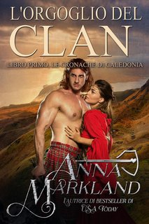 Anna Markland - Le cronache di Caledonia Vol. 1. L'orgoglio del Clan (2024)