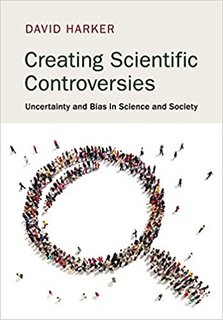 Creating Scientific Controversies Uncertainty and Bias in Science and Society