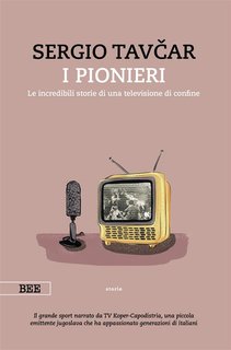 Sergio Tavčar - I pionieri. Le incredibili storie di una televisione di confine (2024)