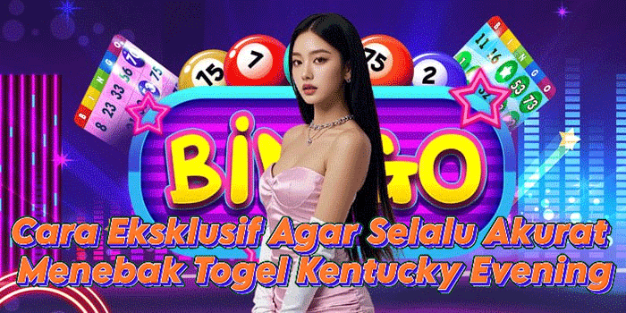 Cara Eksklusif Agar Selalu Akurat Menebak Togel Kentucky Evening