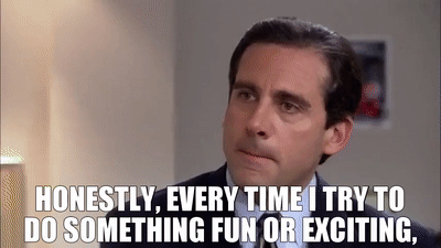 Honestly-every-time-I-try-to-do-something-fun-or-exciting-you-make-it-not-that-way.gif