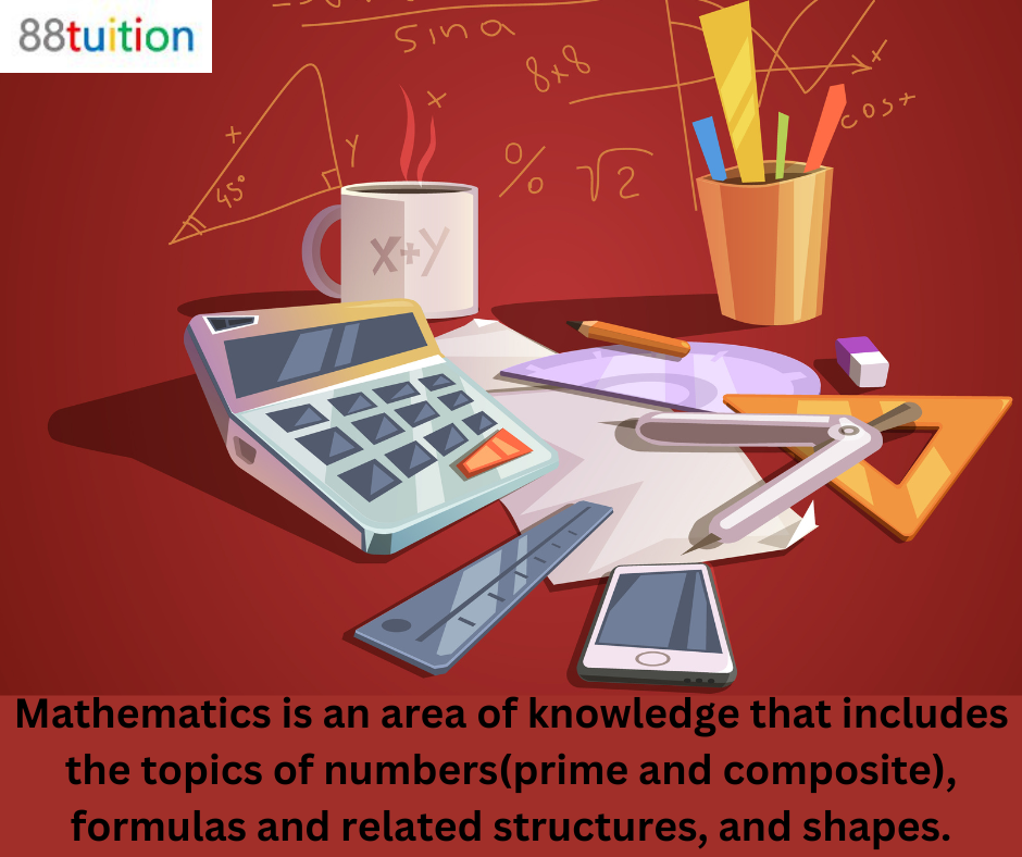 Mathematics is an area of knowledge that includes the topics of numbers, formulas and related struct