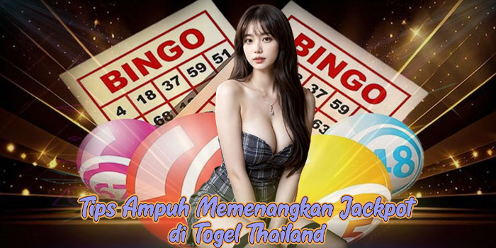 Tips Ampuh Memenangkan Jackpot di Togel Thailand