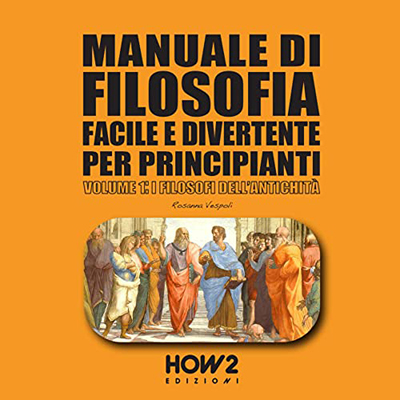 Rosanna Vespoli - Manuale di filosofia facile e divertente per principianti꞉ Volume 1꞉ filosofi dell'antichità (2022) (mp3 - 128 kbps)