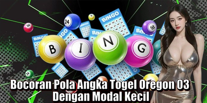 Bocoran Pola Angka Togel Oregon 03 Dengan Modal Kecil