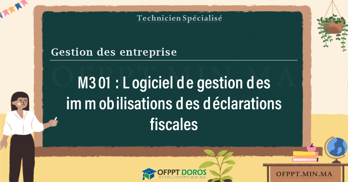 Sommaire détaillé du cours Logiciel de gestion des immobilisations des déclarations fiscales M301 OFPPT - Structure du module