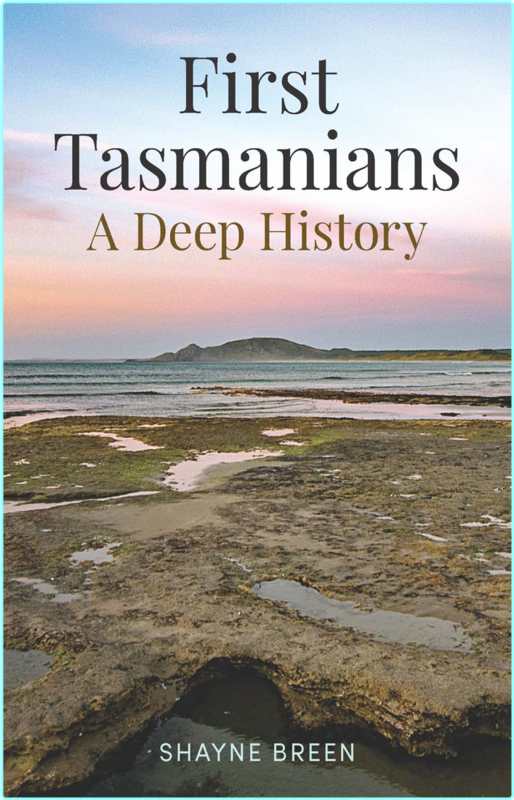 First Tasmanians A Deep History (Shayne Breen)