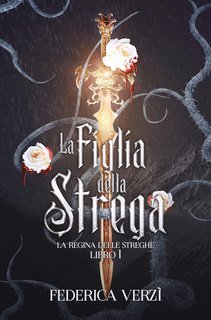 Federica Verzì - La regina delle streghe Vol. 1. La figlia della strega (2023)