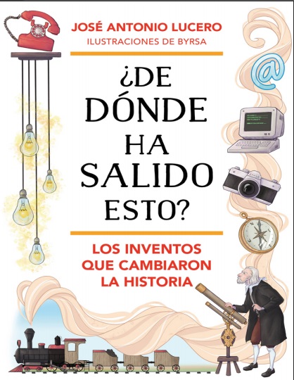 ¿De dónde ha salido esto? Los inventos que cambiaron la Historia - José Antonio Lucero (PDF + Epub) [VS]