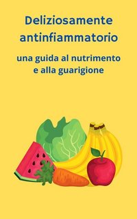 Marcos Sena - Deliziosamente antinfiammatorio. Una guida al nutrimento e alla guarigione (2023)