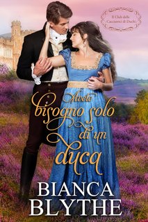 Bianca Blythe - Il Club delle Cacciatrici di Duchi Vol. 1. Avete bisogno solo di un duca (2024)