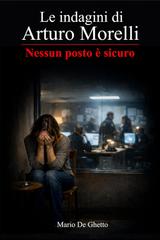 Mario De Ghetto – Le indagini di Arturo Morelli Vol. 2. Nessun posto è sicuro (2026)