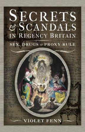 Secrets and Scandals in Regency Britain: Sex, Drugs and Proxy Rule