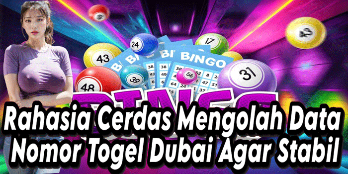 Rahasia Cerdas Mengolah Data Nomor Togel Dubai Agar Stabil