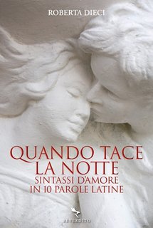 Roberta Dieci - Quando tace la notte. Sintassi d'amore in dieci parole latine (2023)