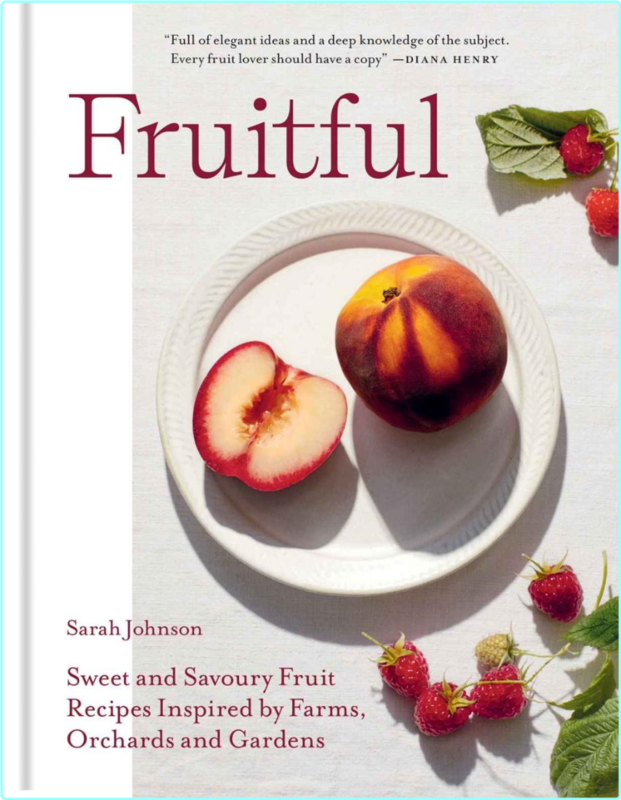 Fruitful Sweet And Savoury Fruit Recipes Inspired By Farms Orchards And Gardens (Sarah Johnson)