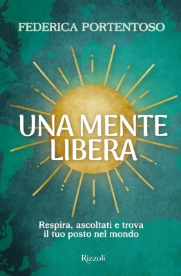 Federica Portentoso - Una mente libera. Respira, ascoltati e trova il tuo posto nel mondo (2024)