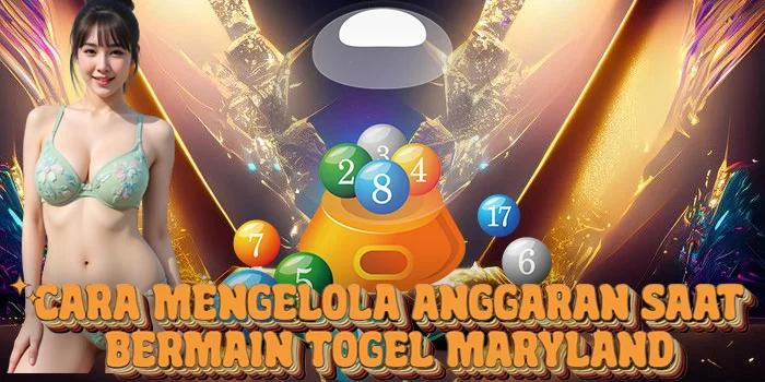 Cara Mengelola Anggaran saat Bermain Togel Maryland