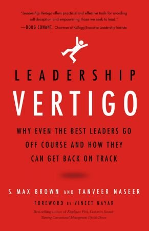 Leadership Vertigo: Why Even the Best Leaders Go Off Course and How They Can Get Back On Track