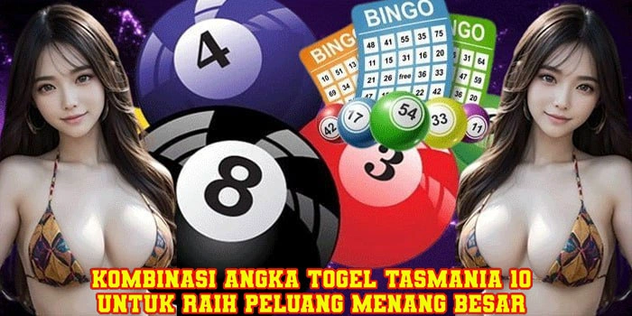 Kombinasi Angka Togel Tasmania 10 Untuk Raih Peluang Menang Besar
