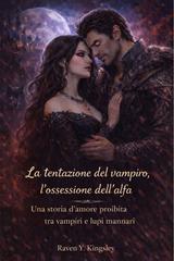 Raven Y. Kingsley – La tentazione del vampiro, l’ossessione dell’alfa (2026)