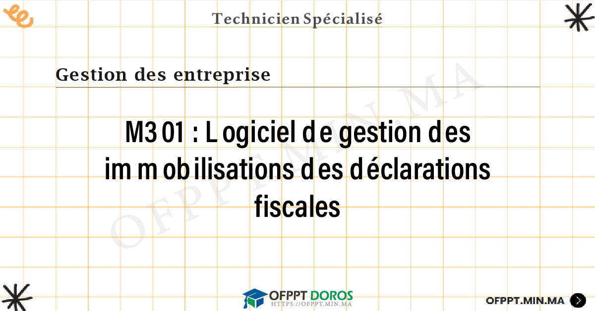 Sommaire détaillé du cours Logiciel de gestion des immobilisations des déclarations fiscales M301 OFPPT - Structure du module