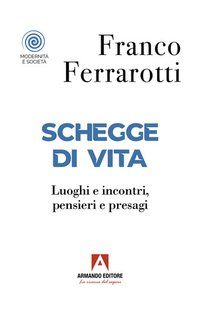 Franco Ferrarotti - Schegge di vita. Luoghi e incontri, pensieri e presagi (2024)