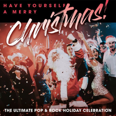 VA - Have Yourself A Merry Christmas! The Ultimate Pop & Rock Holiday Party (2019)