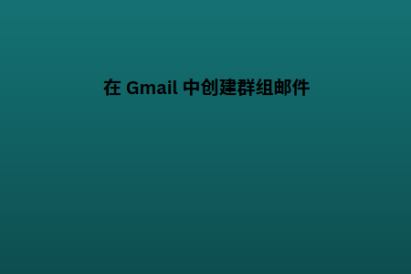 在 Gmail 中创建群组邮件