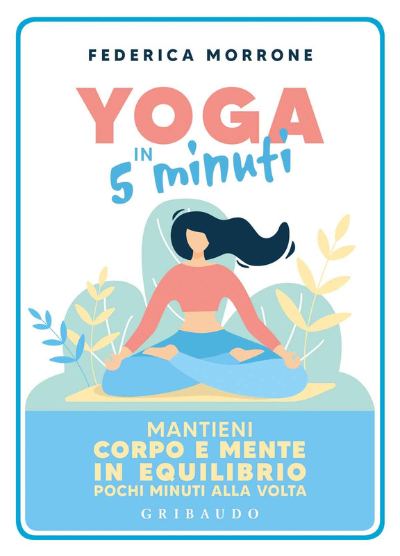 Federica Morrone - Yoga in 5 minuti. Mantieni corpo e mente in equilibrio pochi minuti alla volta (2020)