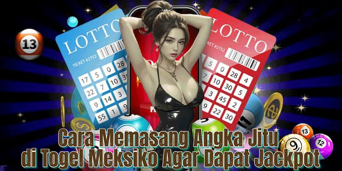 Cara Memasang Angka Jitu di Togel Meksiko Agar Dapat Jackpot Cara Memasang Angka Jitu di Togel Meksiko Agar Dapat Jackpot