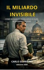 Carlo Sciarrino – Il miliardo invisibile. Come ho rubato un miliardo di euro al governo italiano (2026)