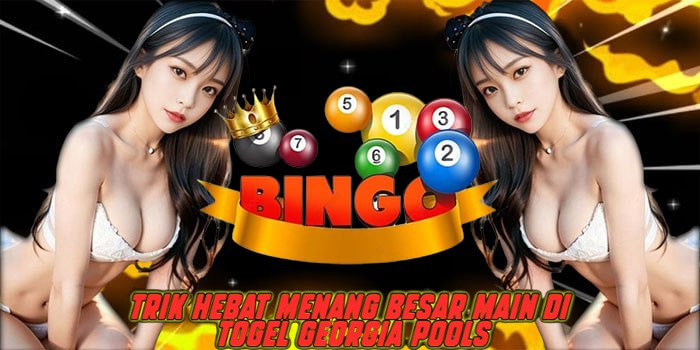 Trik Hebat Menang Besar Main di Togel Georgia Pools