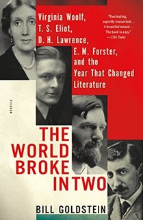 The World Broke in Two Virginia Woolf, T. S. Eliot, D. H. Lawrence, E. M. Forster, and the Year That Changed Literature The World Broke in Two Virginia Woolf, T. S. Eliot, D. H. Lawrence, E. M. Forster, and the Year That Changed Literature