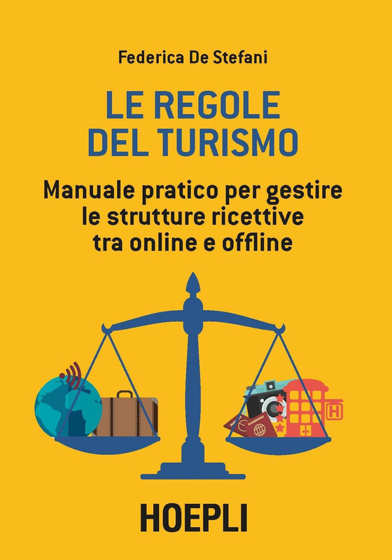 Federica De Stefani - Le regole del turismo. Manuale pratico per gestire le strutture ricettive tra online e offline (2018)