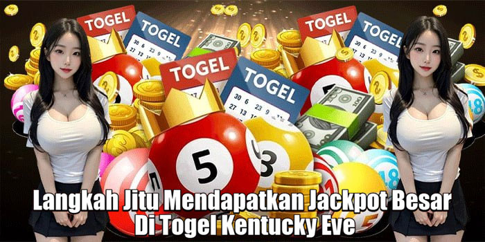 Langkah Jitu Mendapatkan Jackpot Besar Di Togel Kentucky Eve