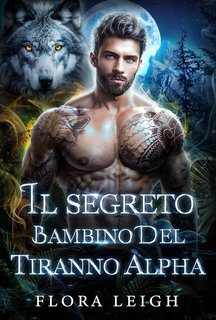 Flora R. Leigh - La Compagna in Fuga Vol. 3. Il Segreto Bambino del Tiranno Alpha (2024)