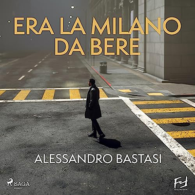 Alessandro Bastasi - Era la Milano da bere. Morte civile di un manager (2023) (mp3 - 128 kbps)