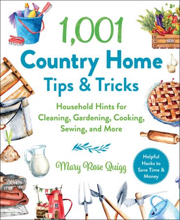 1,001 Country Home Tips & Tricks: Household Hints for Cleaning, Gardening, Cooking, Sewing, and M...