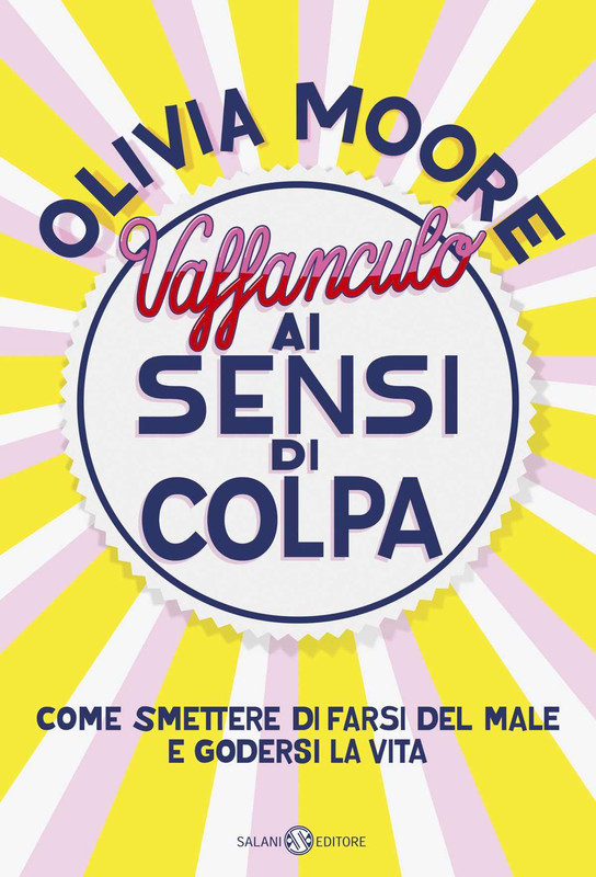 Olivia Moore - Vaffanculo ai sensi di colpa. Come smettere di farsi del male e godersi la vita (2019)