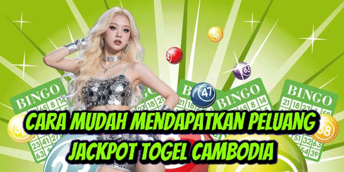 Cara Mudah Mendapatkan Peluang Jackpot Togel Cambodia