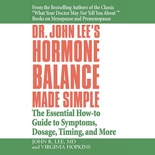 Dr. John Lee's Hormone Balance Made Simple: The Essential How-to Guide to Symptoms, Dosage, Timin...