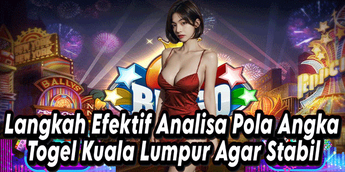 Langkah Efektif Analisa Pola Angka Togel Kuala Lumpur Agar Stabil