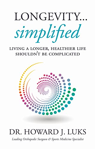 Longevity...Simplified: Living A Longer, Healthier Life Shouldn't Be Complicated
