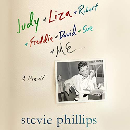 Stevie Phillips Judy & Liza & Robert & Freddie & David & Sue & Me... A Memoir